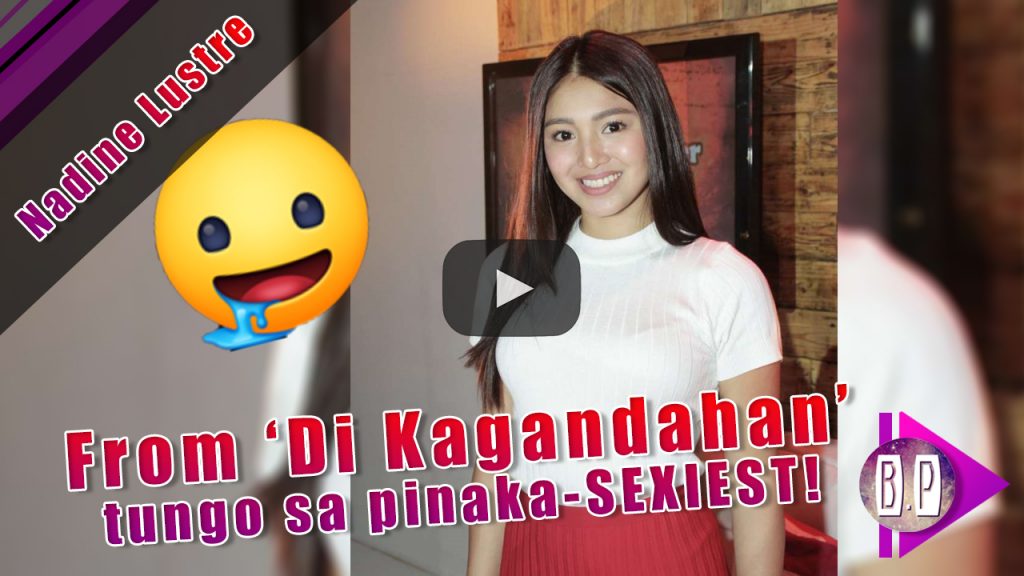 Nadine Lustre, From ‘Di Kagandahan’ tungo sa pinaka SEXIEST star